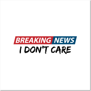 Breaking News: I Don't Care. Funny Phrase, Sarcastic Humor Posters and Art